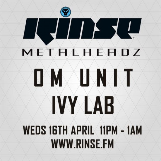 Om Unit and Ivy Lab - Metalheadz show on Rinse FM 2014-04-16