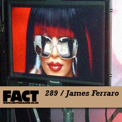 FACT mix 289 by James Ferraro